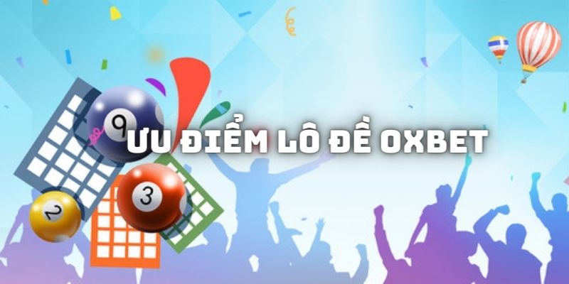 Một vài ưu điểm mà lô đề Oxbet đem đến cho người sử dụng