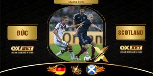 Đức vs Scotland Euro 2024 OXBET