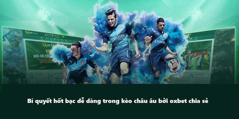 Bí quyết hốt bạc dễ dàng trong kèo châu âu bởi oxbet chia sẻ