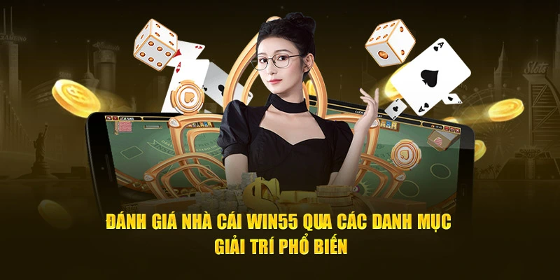 Đánh giá nhà cái Win55 qua các danh mục giải trí phổ biến