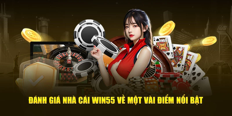 Đánh giá nhà cái Win55 về một vài điểm nổi bật