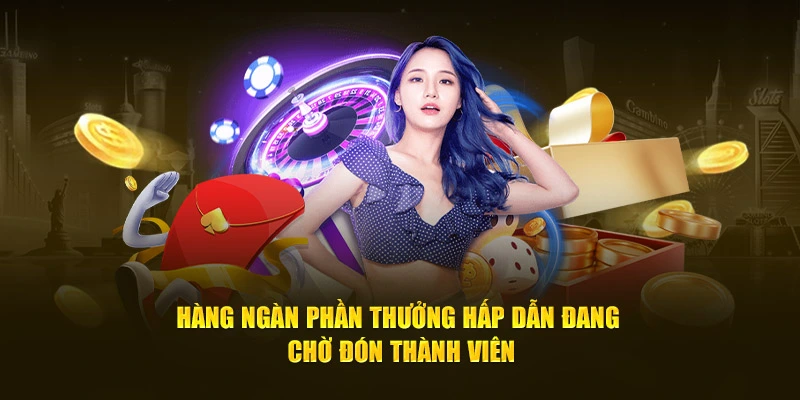 Hàng ngàn phần thưởng hấp dẫn đang chờ đón thành viên